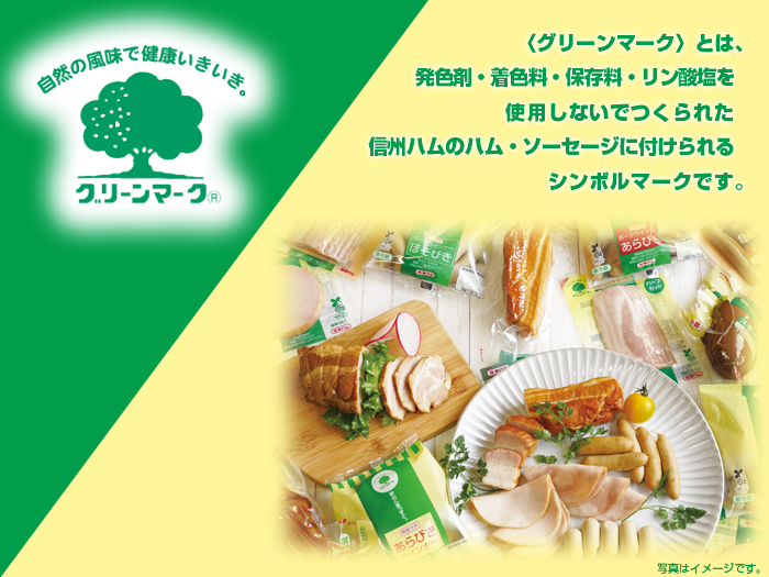 ＜グリーンマーク＞とは、発色剤・着色料・保存料・リン酸塩を使用しないでつくられた信州ハムのハム・ソーセージに付けられるシンボルマークです。